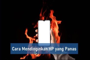 Cara Cepat Mendinginkan HP yang Panas Karena Berbagai Hal