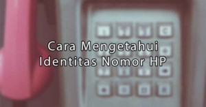 Cara Cek Pemilik Nomor Telepon Tanpa Perlu Aplikasi